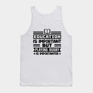 Education is important, but playing rugby is importanter Tank Top